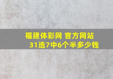 福建体彩网 官方网站31选7中6个半多少钱